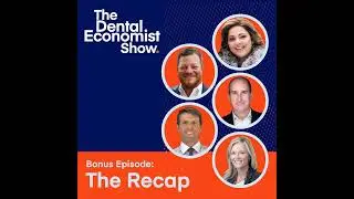 Dental Economist Show Bonus Episode: A Recap with Some of Our Insightful Guests Over the Past 9 M...