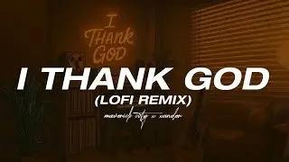 Maverick City x xander. - I Thank God (Lofi Remix / Study Music)