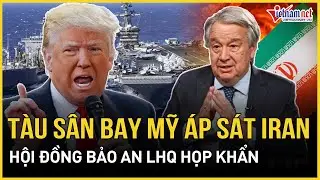 NÓNG: Tàu sân bay Mỹ áp sát Iran, TT Trump tung 