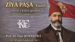 ZİYA PAŞA - GAZEL (Diyâr-ı küfrü gezdim...) Prof. Dr. Özer ŞENÖDEYİCİ