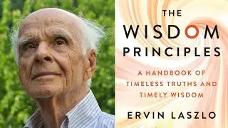 Ervin Laszlo ~ The Wisdom Principles