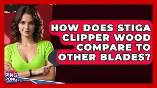 How Does Stiga Clipper Wood Compare To Other Blades? - Ping Pong Prodigy