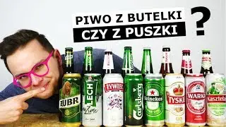 PIWO Z BUTELKI CZY Z PUSZKI - KTÓRE LEPSZE?!