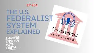 U.S. Government Explained Ep. 04 - The Federalist System: Sharing Power in America