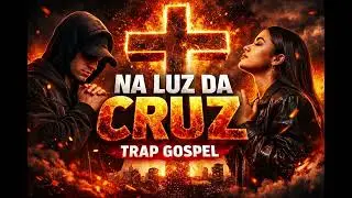 NA LUZ DA CRUZ 🔥 Trap Gospel Impactante  Louvor Urbano que Fortalece a Fé