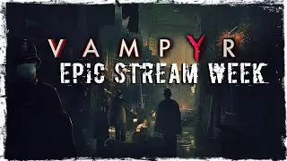 EPIC STREAM WEEK P.S. | MAY 2020 | Vampyr | Valdai