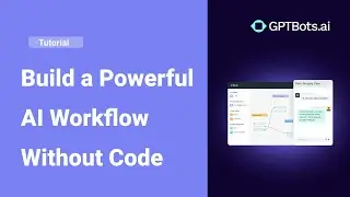 GPTBots.ai | How to Build a Powerful AI Workflow Without Code