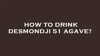 How to drink desmondji 51 agave?