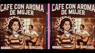 Cafe Con Aroma De Mujer --bachata-Dj Nilson