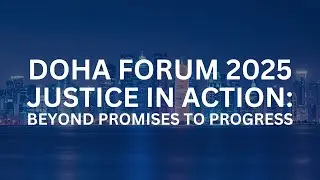 Doha Forum 2025 - Justice in Action: Beyond Promises to Progress