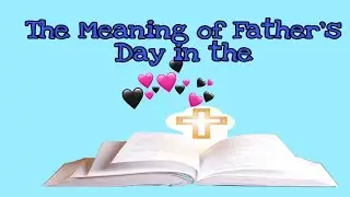 Some Of The Meaning Of Father's day In The Different Testament Of The Bible