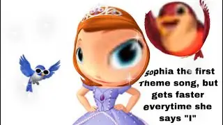 Sophia the first theme song but gets faster every time she says the word &ldquo;I&rdquo;
