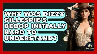 Why Was Dizzy Gillespie's Bebop Initially Hard To Understand? - Jazz Music Legends