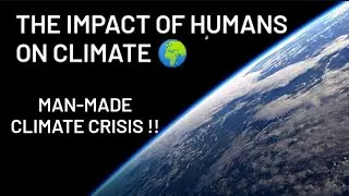 THE IMPACT OF HUMANS ON CLIMATE |🔥 Man-made climate change 🌍| Every day is Earth Day.