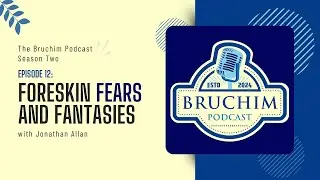 The Bruchim Podcast Episode 12: Foreskin Fears and Fantasies with Jonathan Allan