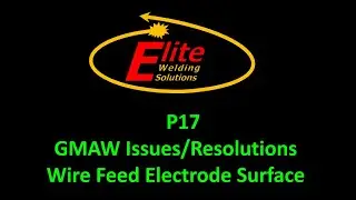 P17 - GMAW Issues/Resolutions - Wire Feed Electrode Surface (Instructional Video)