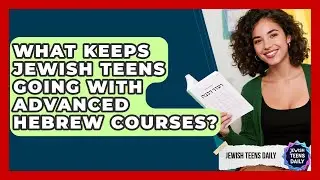 What Keeps Jewish Teens Going With Advanced Hebrew Courses? - Jewish Teens Daily
