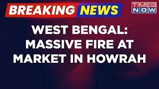 Breaking News | West Bengal: Massive Fire At Market In Howrah, Over 50 Shops Suffer Damage