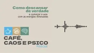 Caf&eacute;, Caos e Psico | Como descansar de verdade e come&ccedil;ar o ano com as energias renovadas
