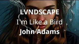 LVNDSCAPE & John Adams - I'm Like a Bird ( Lyrics )