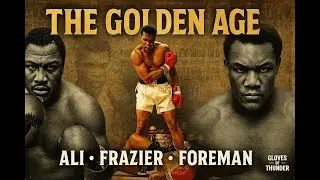 The Golden Age of Heavyweight Boxing: When Giants Ruled the World (Ali, Frazier, Foreman)