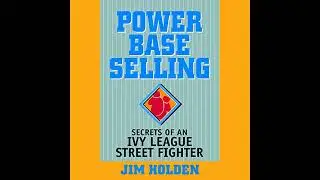Power Base Selling: Secrets of an Ivy League Street Fighter by Jim Holden | Full Audiobook
