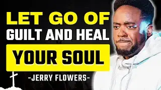 Healing from Guilt and Shame: Letting Go of Emotional Baggage | Jerry Flowers