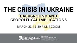 The Crisis in Ukraine: Background and Geopolitical Implications | March 23, 2022