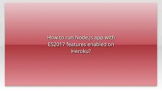 How to run Node.js app with ES2017 features enabled on Heroku?