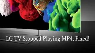 LG TV Stopped Playing MP4, Fixed!