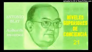 Antonio Blay Audios - NIVELES SUPERIORES DE CONCIENCIA 21