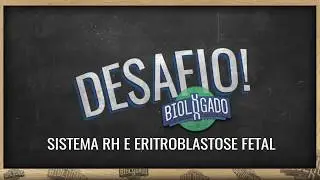 DESAFIO Resolvido | Sistema Rh e Eritroblastose Fetal