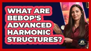 What Are Bebop's Advanced Harmonic Structures?