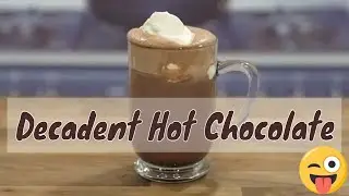 How To Make The Best Decadent Hot Chocolate Of All Time