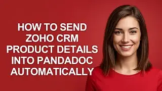 How to Send Zoho Crm Product Details Into Pandadoc Automatically - AshleyHowTo