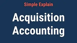 Acquisition Accounting: Definition, How It Works, Requirements