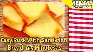 Easy Rusk With Sandwich Bread In 5 Minutes - Good Healthy Lunch Ideas