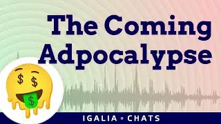 Igalia Chats: The Coming Adpocalypse