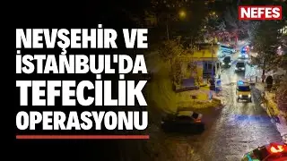 Nevşehir ve İstanbul'da tefecilik operasyonu: 68 gözaltı