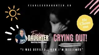 CRYING OUT | Redeemed, Chosen & Set Free | Fearless Daughter