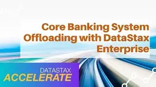 Core banking system offloading with DataStax Enterprise | DataStax