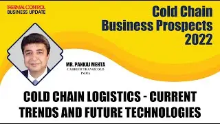 Cold Chain Logistics-Current Trends & Future Technologies | ThermalControlBusinessUpdate | HVACForum