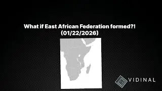 Wha if the East African Federation Formed?! (01/22/2026)