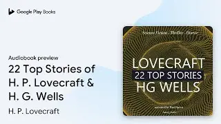 22 Top Stories of H. P. Lovecraft & H. G.&hellip; by H. P. Lovecraft &middot; Audiobook preview