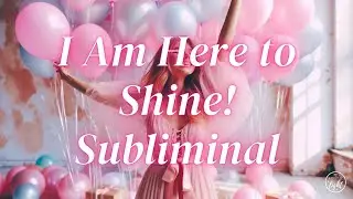I Am Here to Be Powerful, Radiant, and Celebrated! Confidence Boosting Subliminal
