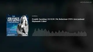 Frankly Speaking | S13 E10 | Nic Robertson CNN&rsquo;s International Diplomatic Editor