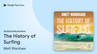 The History of Surfing by Matt Warshaw &middot; Audiobook preview