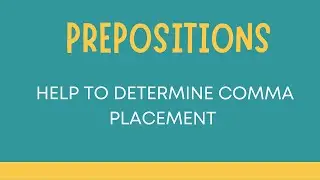 Prepositions help you to determine comma placement.