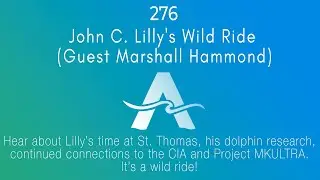 276 - John C. Lilly's Wild Ride (Guest Marshall Hammond)