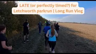 Arriving LATE (or perfectly timed) to Letchworth parkrun - Weekly Long Run Vlog